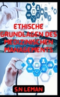 ETHISCHE GRUNDLAGEN DES MEDIZINISCHEN MANAGEMENTS B0BHL7H2HZ Book Cover