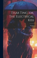 Tisab Ting, or, The Electrical Kiss 1021442372 Book Cover