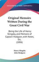 Original Memoirs Written During The Great Civil War: Being The Life Of Henry Slingsby, And Memoirs Of Captain Hodgson, With Notes, Etc. 1165691167 Book Cover