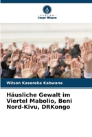 Häusliche Gewalt im Viertel Mabolio, Beni Nord-Kivu, DRKongo 6205924447 Book Cover