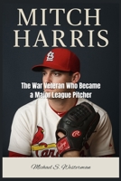 Mitch Harris: The War Veteran Who Became a Major League Pitcher B0FJ1LKH32 Book Cover