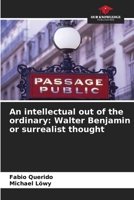 An intellectual out of the ordinary: Walter Benjamin or surrealist thought 6207177940 Book Cover