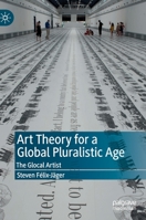 Art Theory for a Global Pluralistic Age: The Glocal Artist 3030297055 Book Cover
