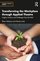 Transforming the Workplace through Applied Theatre: Insights, Practices and Challenges from the Field (Learning Through Theatre) 1032596058 Book Cover