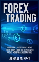 Forex Trading: A Beginner's Guide to Make Money Online & Day Trade for a Living With Proven Money-Making Strategies 1648130771 Book Cover