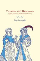 Theatre and Humanism: English Drama in the Sixteenth Century 0521030544 Book Cover