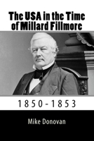 The USA in the Time of Millard Fillmore: 1850-1853 1546635904 Book Cover