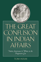 The Great Confusion in Indian Affairs: Native Americans and Whites in the Progressive Era 0292709625 Book Cover