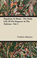 Napoleon at Home: The Daily Life of the Emperor at the Tuileries; Volume 1 B0BM8FWRFS Book Cover