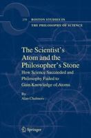 The Scientist's Atom and the Philosopher's Stone: How Science Succeeded and Philosophy Failed to Gain Knowledge of Atoms (Boston Studies in the Philosophy of Science) 9400705336 Book Cover