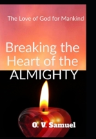 Breaking The Heart Of The Amighty: The Love of God for Mankind 1671023889 Book Cover