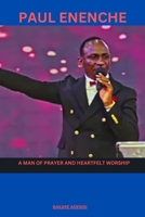 Paul Enenche: A man of prayer and heartfelt worship B0CLZYX6FX Book Cover