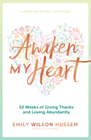 Awaken My Heart: 52 Weeks of Giving Thanks and Loving Abundantly: A Yearly Devotional for Women 1646800214 Book Cover