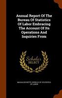 Annual Report Of The Bureau Of Statistics Of Labor Embracing The Account Of Its Operations And Inquiries From ... 1248760646 Book Cover