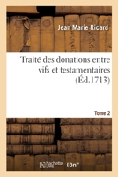Traité Des Donations Entre Vifs Et Testamentaires. Tome 2: Avec La Coutume d'Amiens Commentée Par Le Même Auteur 2329429452 Book Cover
