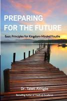 Preparing for the Future : Basic Principles for Kingdom-Minded Youths 197380896X Book Cover