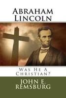 Abraham Lincoln: Was He a Christian? 1517127319 Book Cover