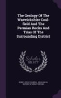 The Geology of the Warwickshire Coalfield and the Permian Rocks and Trias of the Surrounding District 1021466638 Book Cover
