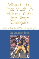 Missed it by That Much: A History of the San Diego Chargers: Part 2 (1978-1986): Glory Days! B0C9S5HHW2 Book Cover