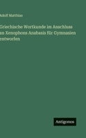 Griechische Wortkunde im Anschluss an Xenophons Anabasis für Gymnasien entworfen (German Edition) 3563926905 Book Cover