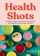 Health Shots: 50 Simple, Healing Tonics to Help Improve Immunity, Ease Anxiety, Boost Energy, and More 1523528842 Book Cover