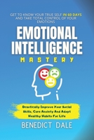 Emotional Intelligence Mastery: Get To Know Your True Self In 60 Days And Take Total Control Of Your Emotions - Drastically Improve Your Social Skills, Cure Anxiety And Adopt Healthy Habits For Life 1914043863 Book Cover