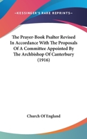 The Prayer-Book Psalter Revised In Accordance With The Proposals Of A Committee Appointed By The Archbishop Of Canterbury 0548741182 Book Cover