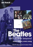The Beatles 1967-1970 & Beyond: Every Album, Every Song 1789526507 Book Cover