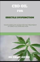 CBD OIL FOR ERECTILE DYSFUNCTION: Your Complete Guide for the Treatment of Erectile Dysfunction B088JLQ9FF Book Cover