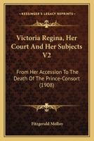 Victoria Regina, Her Court And Her Subjects V2: From Her Accession To The Death Of The Prince-Consort 1165800845 Book Cover