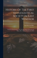 History Of The First Ecclesiastical Society In East Windsor: From Its Formation In 1752, To The Death Of Its Second Pastor, Rev. Shubael Bartlett, In 1020122137 Book Cover