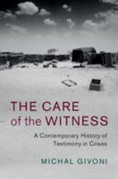 The Care of the Witness: A Contemporary History of Testimony in Crises 1107150949 Book Cover