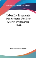 Ueber Die Fragmente Des Archytas Und Der �lteren Pythagoreer: Ein Preisschrift (Classic Reprint) 1167527615 Book Cover