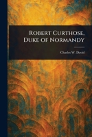 Robert Curthose, Duke of Normandy 102359546X Book Cover