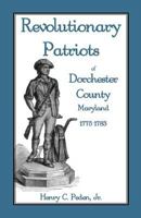 Revolutionary Patriots of Dorchester County, Maryland, 1775-1783 1585494771 Book Cover