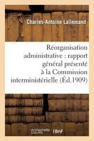Ra(c)Organisation Administrative Rapport Ga(c)Na(c)Ral Pra(c)Senta(c) a la Commission Interminista(c)Rielle: Au Nom de La Deuxia]me Sous-Commission 2011339634 Book Cover