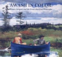 Awash in Color: Homer, Sargent, and the Great American Watercolor 0878463674 Book Cover