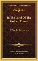 In The Land Of The Golden Plume: A Tale Of Adventure 1163783943 Book Cover