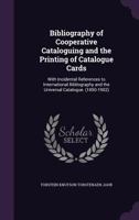 Bibliography of Cooperative Cataloguing and the Printing of Catalogue Cards: With Incidental References to International Bibliography and the Universal Catalogue. (1850-1902) 1357034164 Book Cover