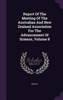 Report Of The Meeting Of The Australian And New Zealand Association For The Advancement Of Science, Volume 8... 1277157634 Book Cover