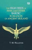 The High Deeds Of Finn, And Other Bardic Romances Of Ancient Ireland 9378306616 Book Cover