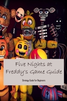 Five Nights at Freddy's Game Guide: Strategy Guide For Beginners: Five Nights at Freddy's Game Guide B09FCKC6NP Book Cover