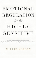 Emotional Regulation for the Highly Sensitive: A Practical Guide for Empaths to Calm Sensory Overload, Stop Absorbing Other People's Emotions, and Reg 1806478773 Book Cover