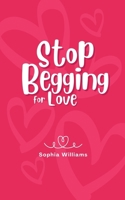 Stop Begging for Love (Controlling Your Mind) B0F82RSYJ7 Book Cover