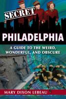 Secret Philadelphia: A Guide to the Weird, Wonderful, and Obscure 1681061341 Book Cover
