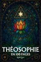 La Théosophie: les principes fondamentaux en 100 pages B0FR9XCL5T Book Cover