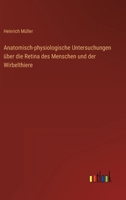 Anatomisch-Physiologische Untersuchungen Über Die Retina Des Menschen Und Der Wirbelthiere 1147938296 Book Cover