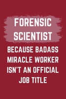 Forensic Scientist Because Badass Miracle Worker Isn't An Official Job Title: A Blank Lined Journal Notebook to Take Notes, To-do List and Notepad - A Funny Gag Birthday Gift for Men, Women, Best Frie 1695545273 Book Cover