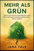 Mehr als Grün: Wie du ohne Verzicht nachhaltig lebst, jeden Monat Geld sparst und deine Lebensqualität spürbar steigerst (German Edition) 1997749297 Book Cover