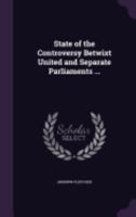 State of the Controversy Betwixt United and Separate Parliaments 1359460411 Book Cover